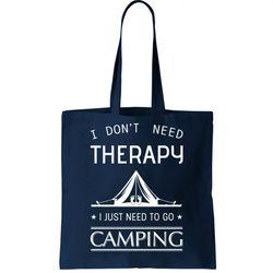 I Dont Need Therapy Just Need To Go Camping Tote Bag