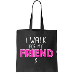 i walk for my friend breast cancer tote bag