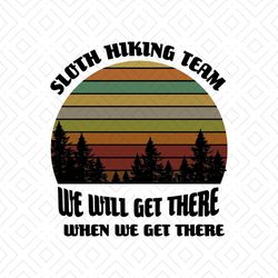 sloth hiking team we will get there when we get there shirt svg, sloth shirt svg, cute shirt, cricut svg png, eps, dxf