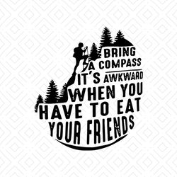 bring a compass it's awkward when you have to eat your friends svg, camper shirt svg, funny saying, cricut, silhouette,