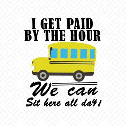 i get paid by the hour we can sit here all day shirt svg, funny shirt svg, funny saying shirt cricut, silhouette, decal