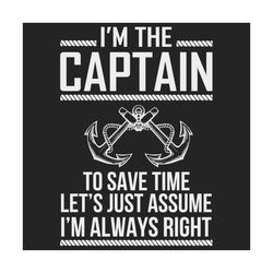 im the captain im always right svg, trending svg, captain of the boat, captain svg, funny captain svg, boat svg, anchor