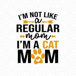 i'm not like a regular mom i'm a cat mom shirt svg, funny shirt svg, gift for friends, lover shirt, mother shirt, svg, p