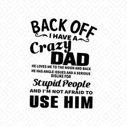 Back Off I Have A Crazy Dad Shirt Svg, Funny Shirt, Funny Saying Shirt, Gift For Friends, Gift For Family Shirt Svg, Png