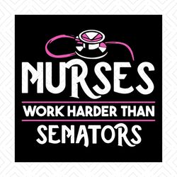 Nurses Work Harder Than Sentors svg