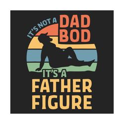 its not a dad bod its a father figure svg, fathers day svg, dad bod svg, father figure svg, dad vintage svg, retro dad s