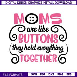 Moms Are Like Buttons The Hold Everything Together SVG