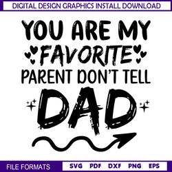 You Are My Favorite Parent Don't Tell Dad SVG