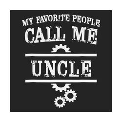 my favorite people call me uncle svg, fathers day svg, uncle svg, mechanic uncle svg, mechanic svg, family svg, love unc