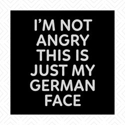 I'm Not Angry This Is My German Face Shirt Svg, Funny Shirt Svg, Gift For Friends, Gift For Birthday, Funny Saying, Svg,