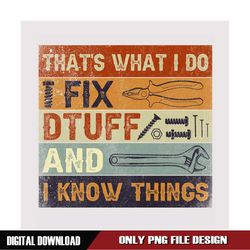 that's what i do i fix stuff and i know things png