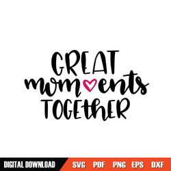 great moments together mother day svg