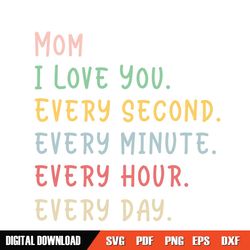 i love mom every second every minute everyday svg