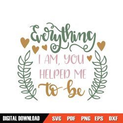 everything i am you helped me to be svg