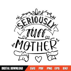 seriously tuff mother mom day svg