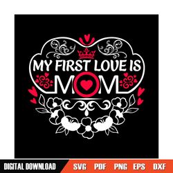 my first love is mom queen mother day svg