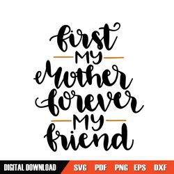 first my mother forever my friend svg cutting file