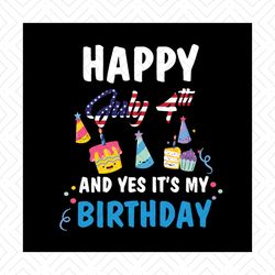 happy july 4th and yes its my birthday svg, independence svg, birthday svg, july 4th birthday svg, july birthday svg, ju