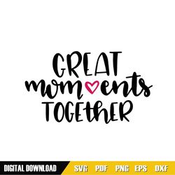 great moments together mother day svg