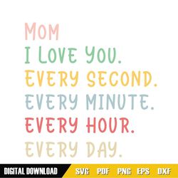 i love mom every second every minute everyday svg