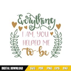 everything i am you helped me to be svg
