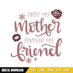 first my mother forever my friend svg cut file