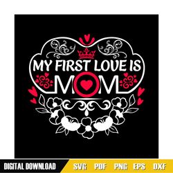 my first love is mom queen mother day svg