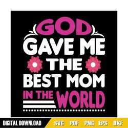 god gave me the best mom in the world svg