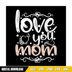 love you mom happy mother day svg