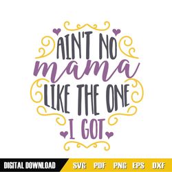 ain't no mama like the one i got svg