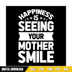 happiness is seeing your mother smile svg