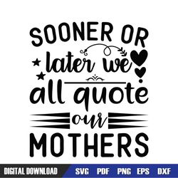 we all quote our mothers sooner or later svg