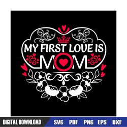 my first love is mom queen mother day svg