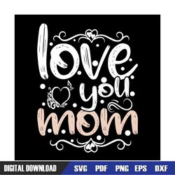 love you mom happy mother day svg