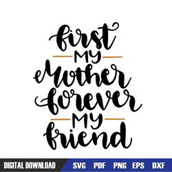 first my mother forever my friend svg cutting file