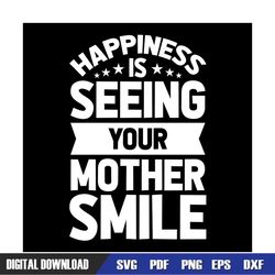 happiness is seeing your mother smile svg