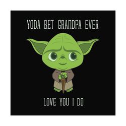 Yoda best grandpa love you I do,fathers day svg, fathers day gift,yoda svg,yoda best grandpa,grandpa gift, grandpa yoda,