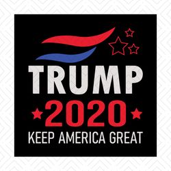 Trump 2020 Keep America Great Svg, Independence Svg, 4th Of July Svg, Trump Svg, Trump 2020 Svg, Keep America Great, Jul
