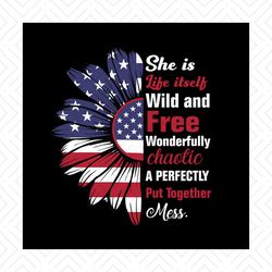 she is life itself wild and free svg, independence svg, sunflower svg, flag sunflower svg, girl quotes, girl sayings, ju