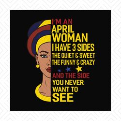 Im a april woman I have 3 sides svg, birthday svg, april svg, april birthday svg, april woman svg, april queen svg, blac