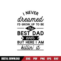 I Never Dreamed I Would Be The Best Dad Ever SVG