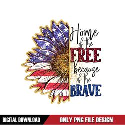 Home Of The Free Because Of The Brave Patriotic Sunflower PNG