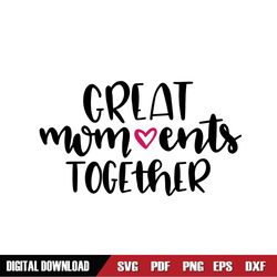 great moments together mother day svg