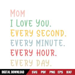 i love mom every second every minute everyday svg