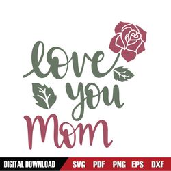 love you mom mother day rose svg