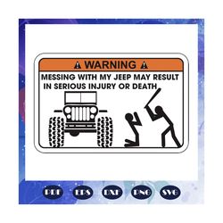 messing with my jeep may result in serious injury or death, jeep life, jeep shirt, jeep lover, gift for family, jeep svg