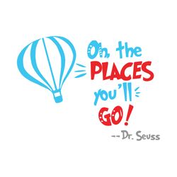 oh the places youll go svg, dr seuss svg, dr seuss vector, dr seuss clipart, dr seuss balloon, dr seuss quotes, dr seuss