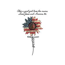 shes a good girl love her mama love jesus and america svg, independence svg, good girl svg, jesus svg, america flag sunf