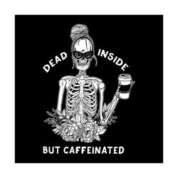 dead inside but caffeinated svg, drinking svg, women svg, women skeleton svg, skull svg, dead svg, caffeinated svg, coff