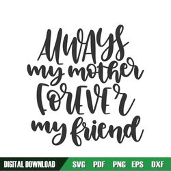 always my mother forever my friend sayings svg
